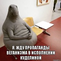  я. жду пропаганды веганизма в исполнении куделиной