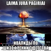 laima jura pagiriai ивалиды по шизофрении с детства