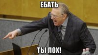 ебать ты лох!