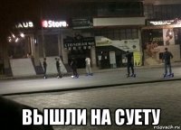  вышли на суету
