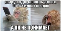 когда долго объясняешь человек, что oxxxymiron победил а он не понимает