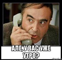  але, у вас уже утро?