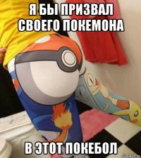 я бы призвал своего покемона в этот покебол
