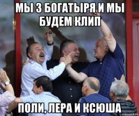 мы 3 богатыря и мы будем клип поли, лера и ксюша