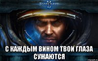  с каждым вином твои глаза сужаются