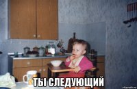  ты следующий