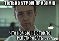 только утром признаю что ночью не стоило репетировать
