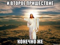 и второе пришествие конечно же