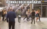 админ говен хайпанул 