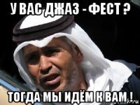 у вас джаз - фест ? тогда мы идём к вам !