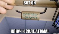 вот он ключ к силе атома!