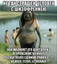 не так страшен человек с шизофрениею как малюют его доктора из respublikinė vilniaus psichiatrijos ligoninė parko g. 21, vilnius, 11205, lithuania