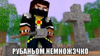  рубаньом немножэчко