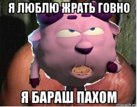 я люблю жрать говно я бараш пахом