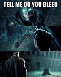 tell me do you bleed 