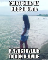смотришь на иссык куль и чувствуешь покой в душе