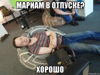мариам в отпуске? хорошо