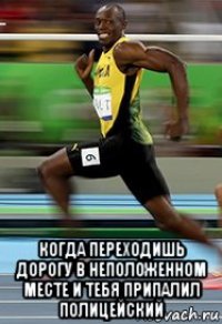  когда переходишь дорогу в неположенном месте и тебя припалил полицейский