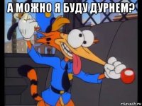 а можно я буду дурнем? 