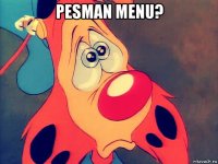 pesman menu? 
