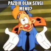 pazdir olan sevgi menu? 
