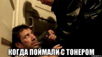  когда поймали с тонером