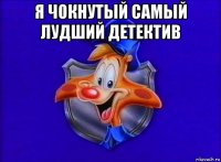 я чокнутый самый лудший детектив 