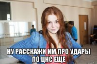 ну расскажи им про удары по цнс еще