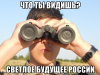что ты видишь? светлое будущее россии