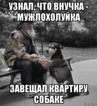 узнал, что внучка - мужлохолуйка завещал квартиру собаке