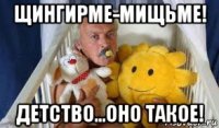 щингирме-мищьме! детство...оно такое!