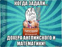 когда задали... дохера английского и математики!