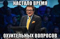 настало время охуительных вопросов