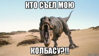 кто съел мою колбасу?!!