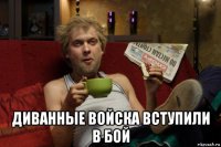  диванные войска вступили в бой