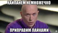 хайпанём немножечко приправим лайками