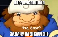 когда услышал задачу на экзамене
