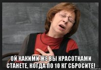  ой какими же вы красотками станете, когда по 10 кг сбросите!
