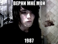 верни мне мой 1987