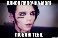 алиса лапочка моя! люблю тебя.