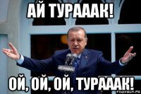 ай турааак! ой, ой, ой, турааак!