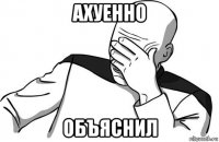ахуенно объяснил