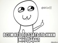  всем кто подзатыльники мне давал