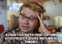  и снова 1 сентября и снова эти рожи. устал учиться я, друзья. никто мне не поможет