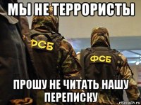 мы не террористы прошу не читать нашу переписку