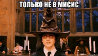только не в мисис 