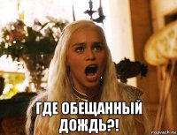  где обещанный дождь?!