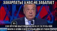 закарпатье у нас не забалует я не против цыганоидов но и за то чтоб они жили с нами с центральными на ровне