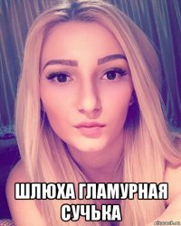  шлюха гламурная сучька