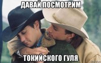 давай посмотрим токийского гуля
